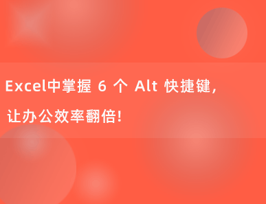 Excel中掌握 6 个 Alt 快捷键，让办公效率翻倍！